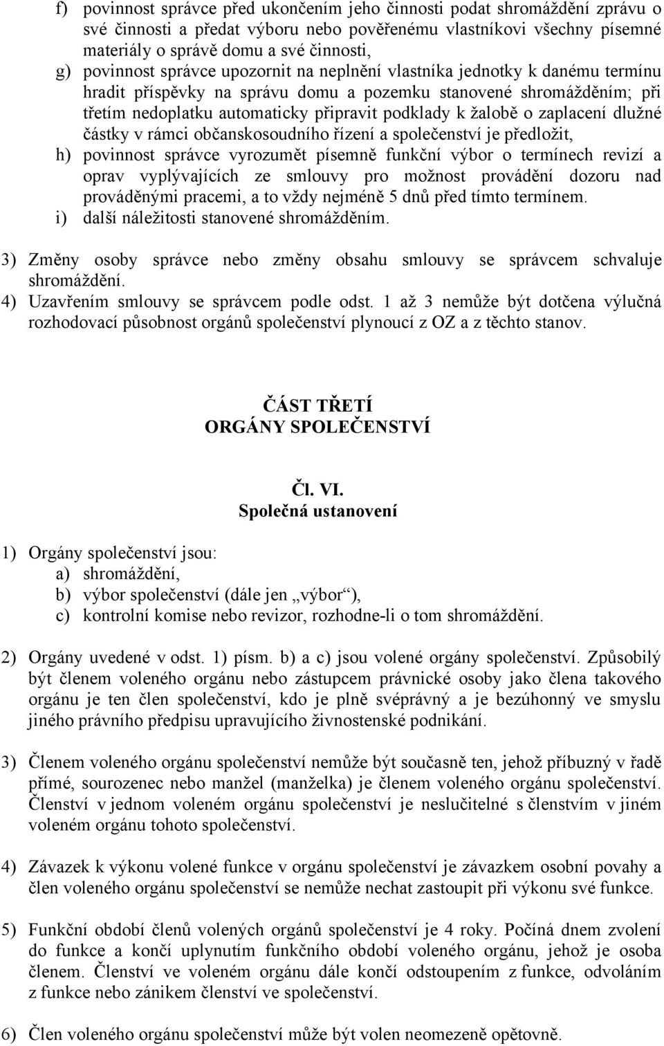 žalobě o zaplacení dlužné částky v rámci občanskosoudního řízení a společenství je předložit, h) povinnost správce vyrozumět písemně funkční výbor o termínech revizí a oprav vyplývajících ze smlouvy