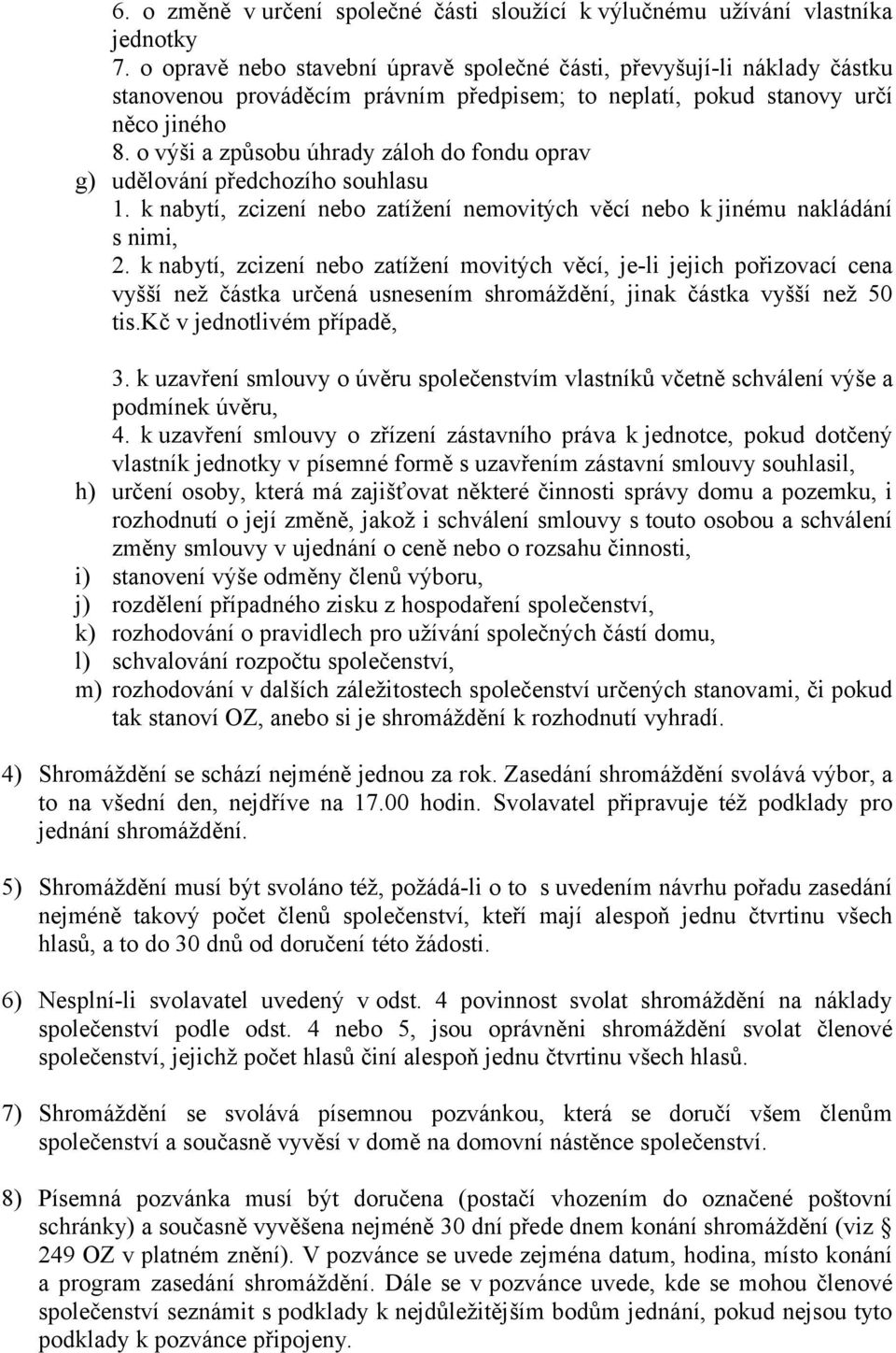 o výši a způsobu úhrady záloh do fondu oprav g) udělování předchozího souhlasu 1. k nabytí, zcizení nebo zatížení nemovitých věcí nebo k jinému nakládání s nimi, 2.