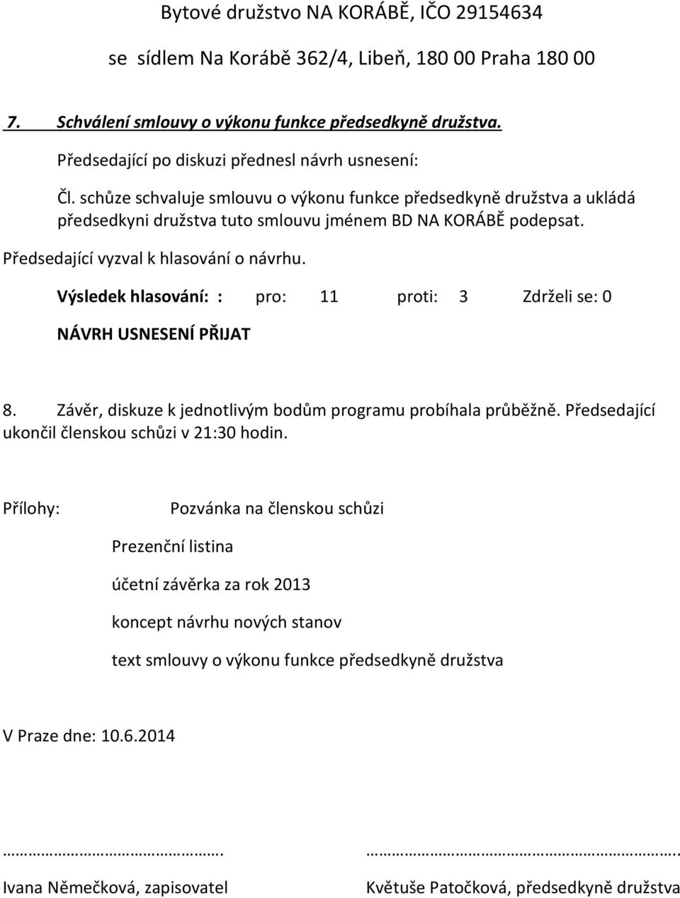 Závěr, diskuze k jednotlivým bodům programu probíhala průběžně. Předsedající ukončil členskou schůzi v 21:30 hodin.