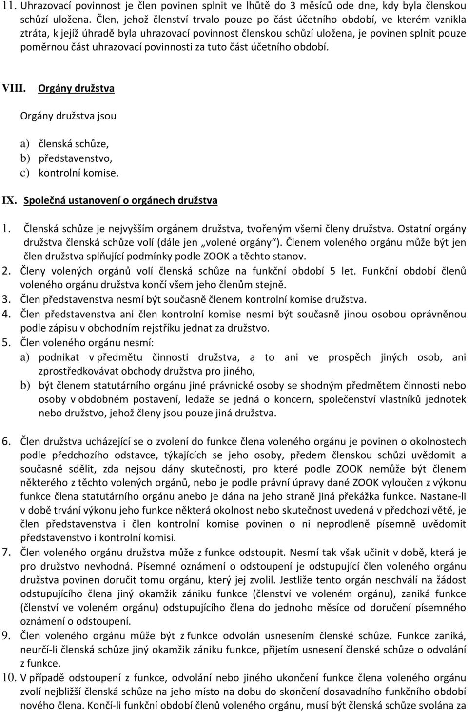 povinnosti za tuto část účetního období. VIII. Orgány družstva Orgány družstva jsou a) členská schůze, b) představenstvo, c) kontrolní komise. IX. Společná ustanovení o orgánech družstva 1.