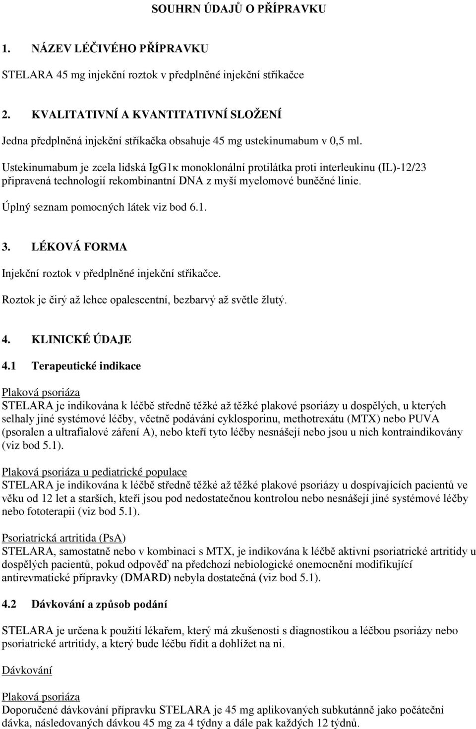 Ustekinumabum je zcela lidská IgG1κ monoklonální protilátka proti interleukinu (IL)-12/23 připravená technologií rekombinantní DNA z myší myelomové buněčné linie.