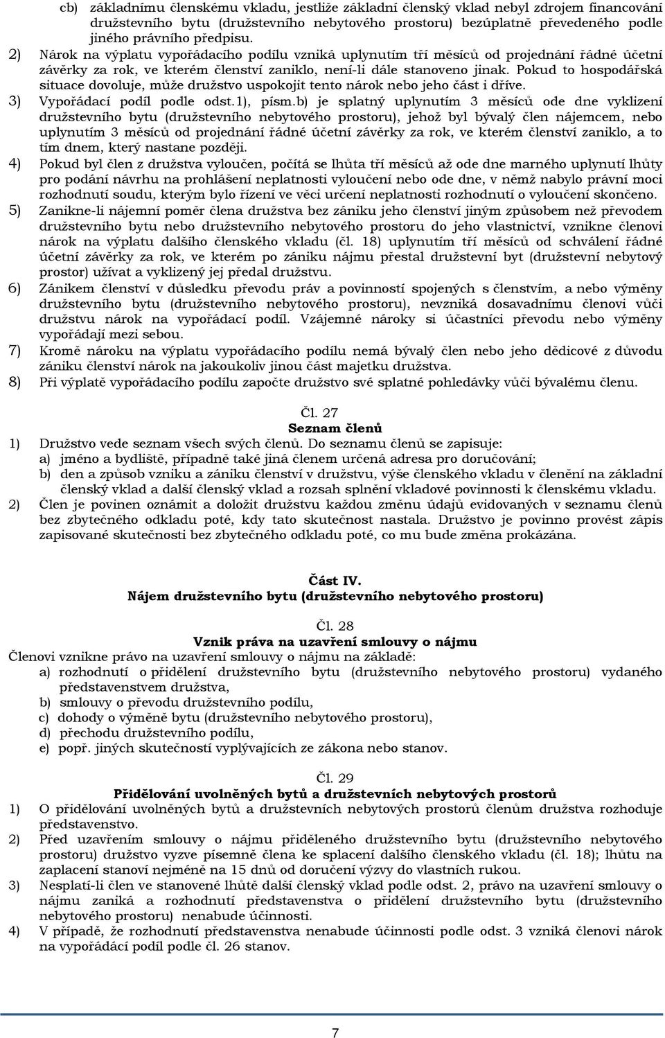 Pokud to hospodářská situace dovoluje, může družstvo uspokojit tento nárok nebo jeho část i dříve. 3) Vypořádací podíl podle odst.1), písm.