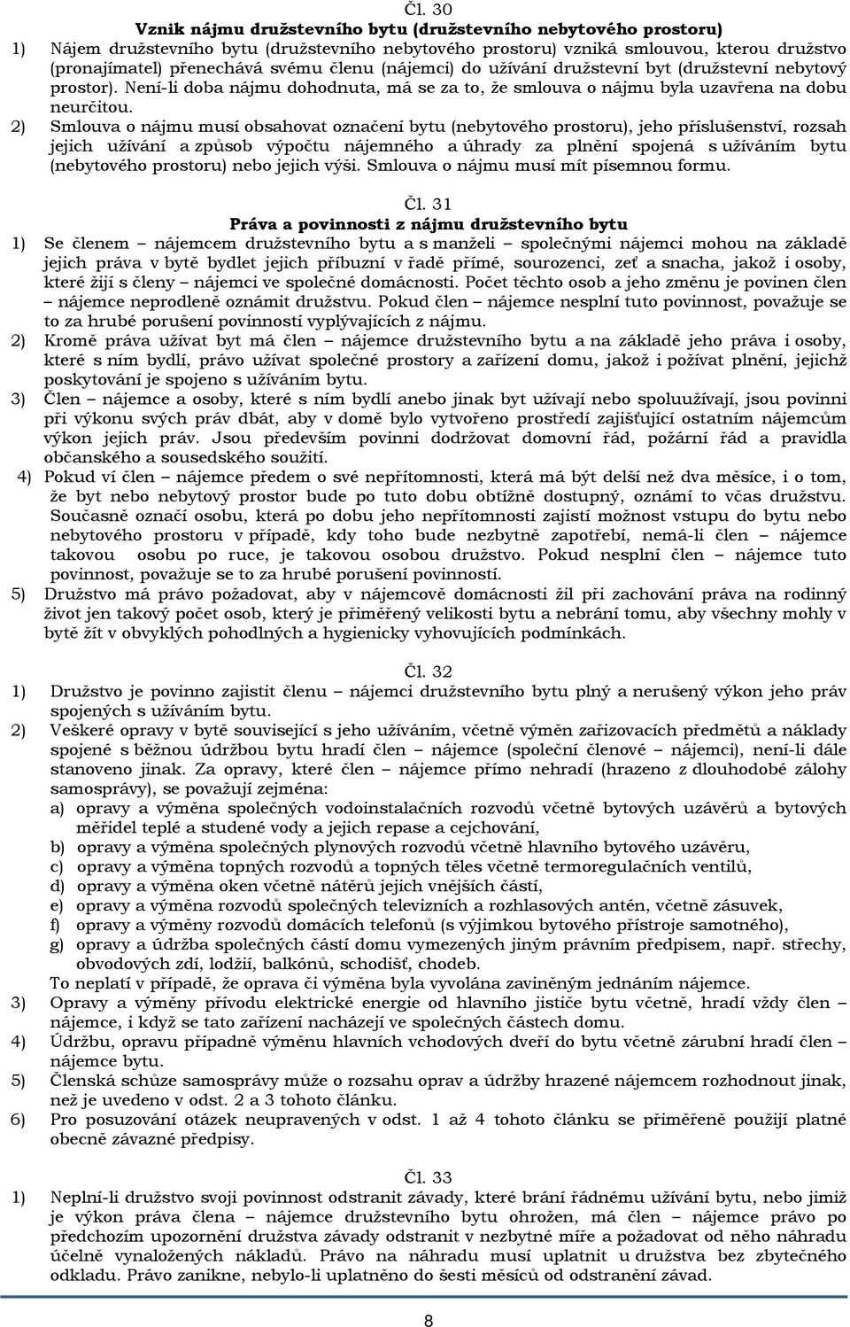 2) Smlouva o nájmu musí obsahovat označení bytu (nebytového prostoru), jeho příslušenství, rozsah jejich užívání a způsob výpočtu nájemného a úhrady za plnění spojená s užíváním bytu (nebytového