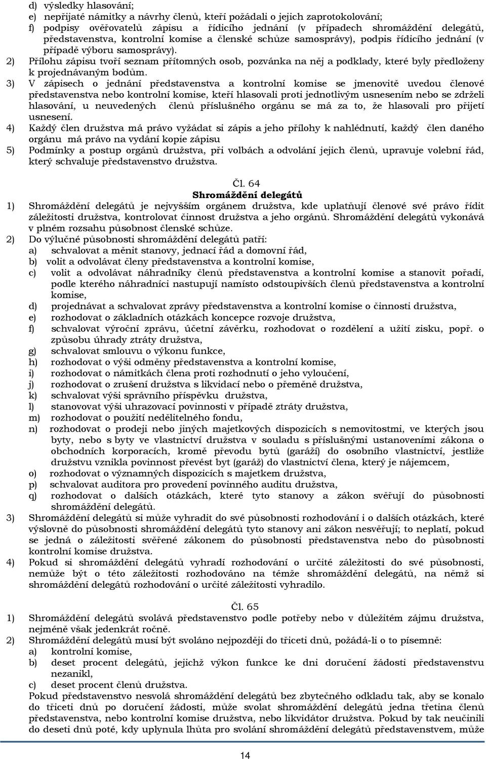2) Přílohu zápisu tvoří seznam přítomných osob, pozvánka na něj a podklady, které byly předloženy k projednávaným bodům.