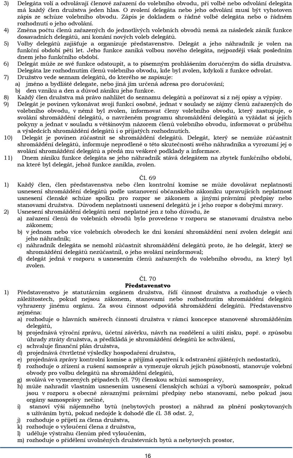 4) Změna počtu členů zařazených do jednotlivých volebních obvodů nemá za následek zánik funkce dosavadních delegátů, ani konání nových voleb delegátů.