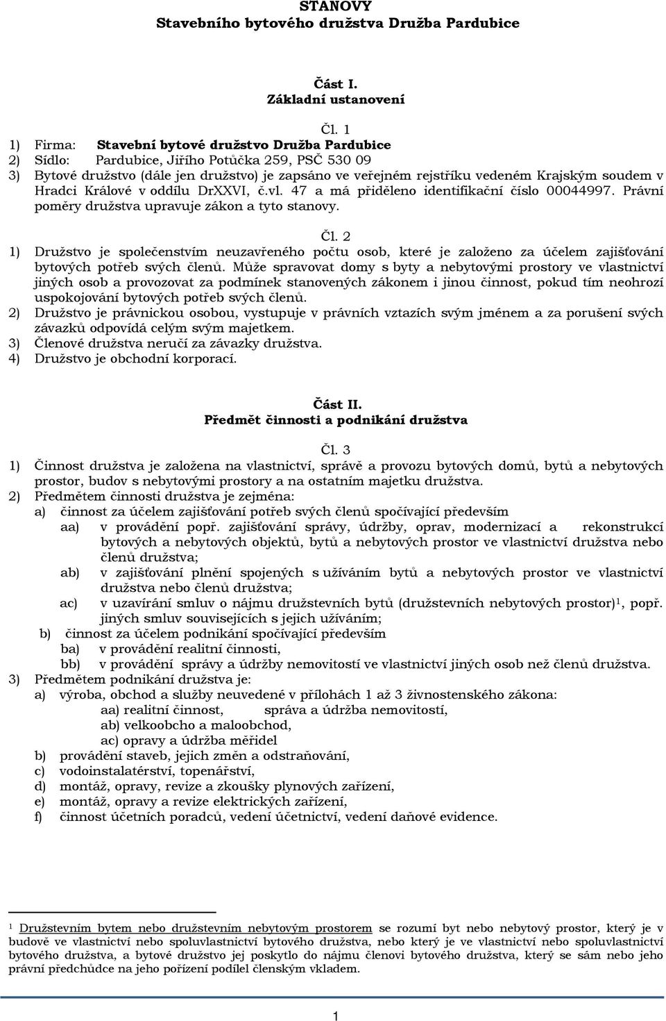 soudem v Hradci Králové v oddílu DrXXVI, č.vl. 47 a má přiděleno identifikační číslo 00044997. Právní poměry družstva upravuje zákon a tyto stanovy. Čl.