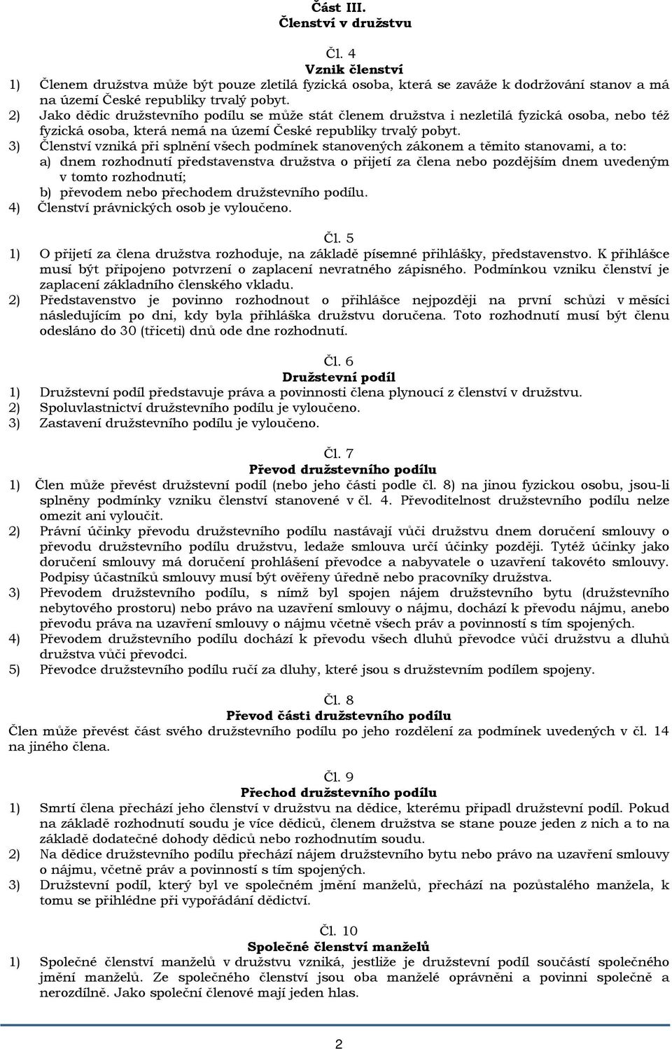 3) Členství vzniká při splnění všech podmínek stanovených zákonem a těmito stanovami, a to: a) dnem rozhodnutí představenstva družstva o přijetí za člena nebo pozdějším dnem uvedeným v tomto
