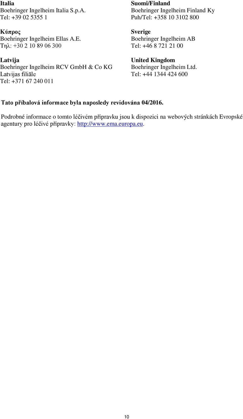 Tηλ: +30 2 10 89 06 300 Latvija Latvijas filiāle Tel: +371 67 240 011 Suomi/Finland Boehringer Ingelheim Finland Ky Puh/Tel: +358 10 3102 800
