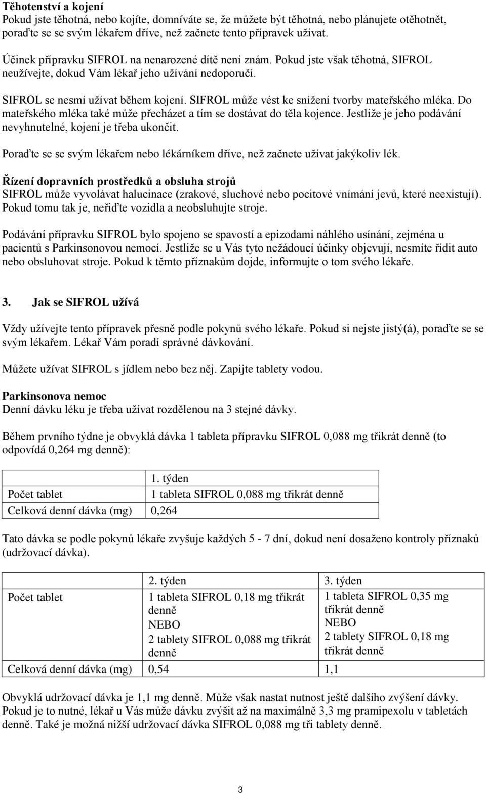 SIFROL může vést ke snížení tvorby mateřského mléka. Do mateřského mléka také může přecházet a tím se dostávat do těla kojence. Jestliže je jeho podávání nevyhnutelné, kojení je třeba ukončit.