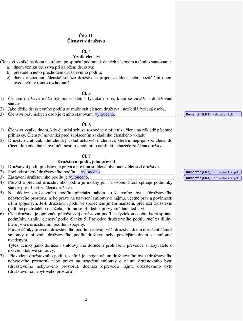 podílu; c) dnem rozhodnutí členské schůze družstva o přijetí za člena nebo pozdějším dnem uvedeným v tomto rozhodnutí. Čl.