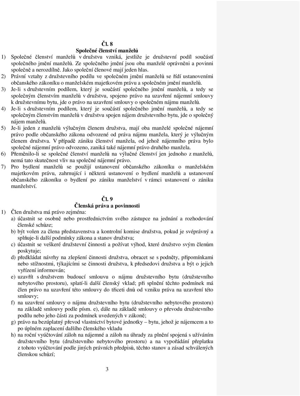 2) Právní vztahy z družstevního podílu ve společném jmění manželů se řídí ustanoveními občanského zákoníku o manželském majetkovém právu a společném jmění manželů.