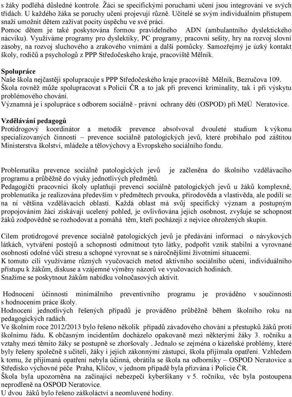Využíváme programy pro dyslektiky, PC programy, pracovní sešity, hry na rozvoj slovní zásoby, na rozvoj sluchového a zrakového vnímání a další pomůcky.