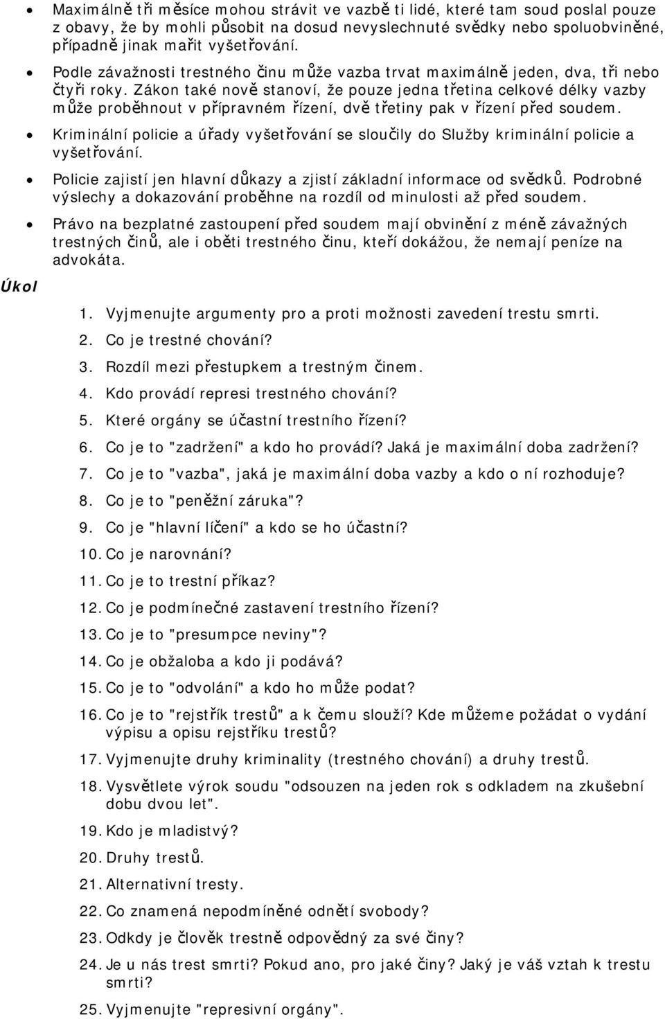 Zákon také nově stanoví, že pouze jedna třetina celkové délky vazby může proběhnout v přípravném řízení, dvě třetiny pak v řízení před soudem.