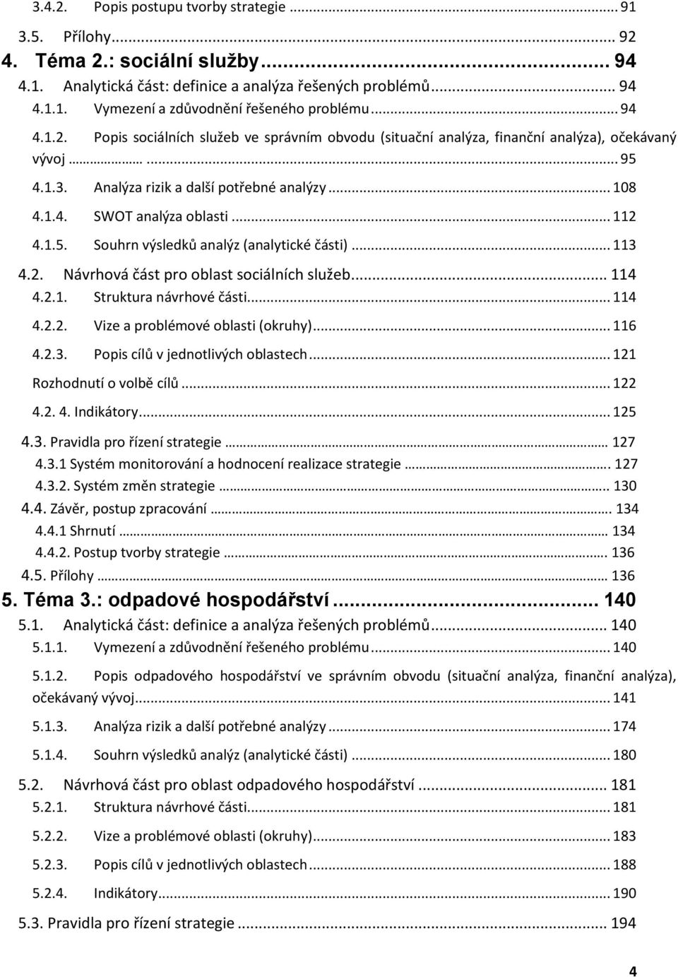 .. 112 4.1.5. Souhrn výsledků analýz (analytické části)... 113 4.2. Návrhová část pro oblast sociálních služeb... 114 4.2.1. Struktura návrhové části... 114 4.2.2. Vize a problémové oblasti (okruhy).