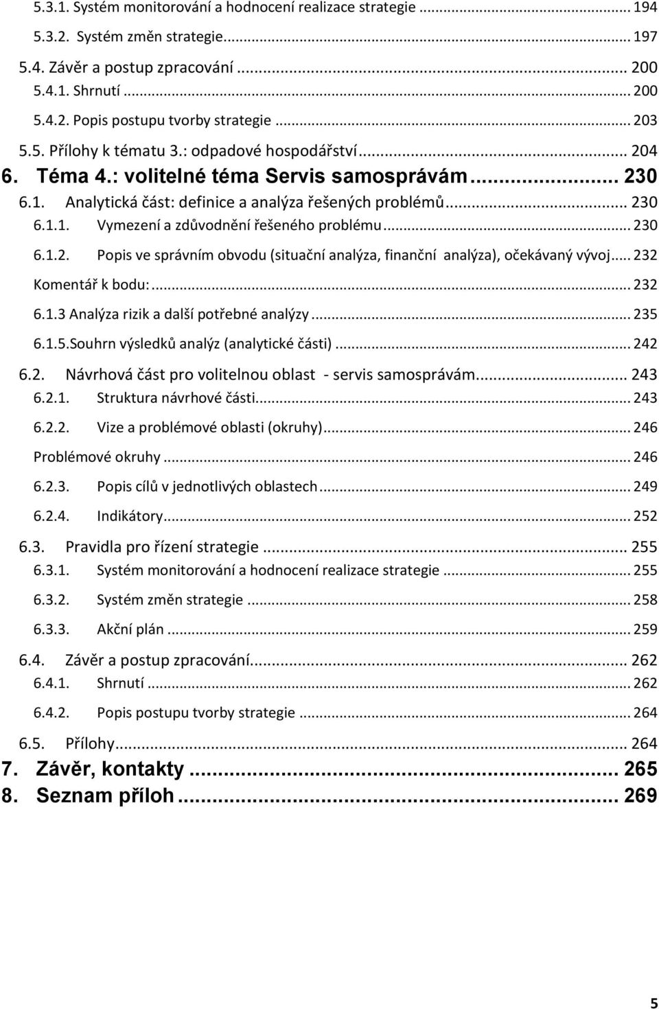 .. 230 6.1.2. Popis ve správním obvodu (situační analýza, finanční analýza), očekávaný vývoj... 232 Komentář k bodu:... 232 6.1.3 Analýza rizik a další potřebné analýzy... 235 