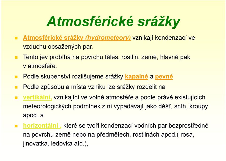 Podle skupenství rozlišujeme srážky kapalné a pevné Podle způsobu a místa vzniku lze srážky rozdělit na vertikální, vznikající ve volné