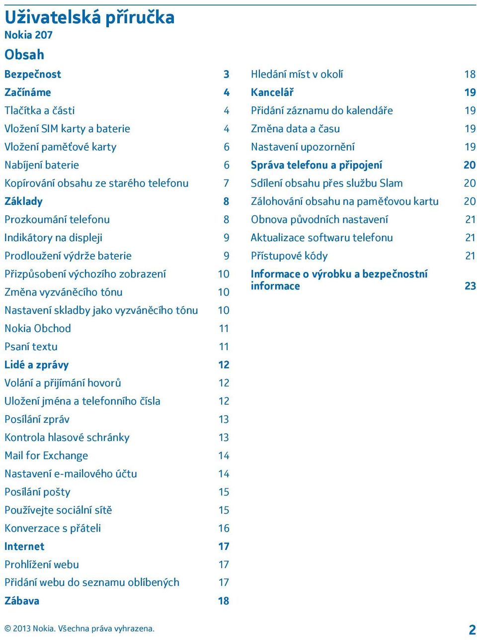Obchod 11 Psaní textu 11 Lidé a zprávy 12 Volání a přijímání hovorů 12 Uložení jména a telefonního čísla 12 Posílání zpráv 13 Kontrola hlasové schránky 13 Mail for Exchange 14 Nastavení e-mailového
