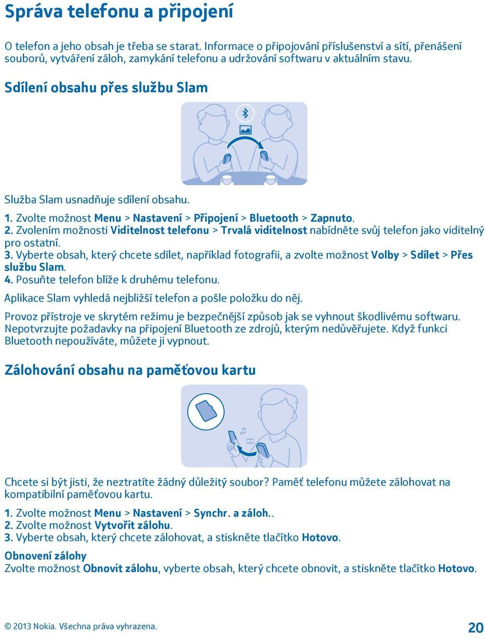 Sdílení obsahu přes službu Slam Služba Slam usnadňuje sdílení obsahu. 1. Zvolte možnost Menu > Nastavení > Připojení > Bluetooth > Zapnuto. 2.