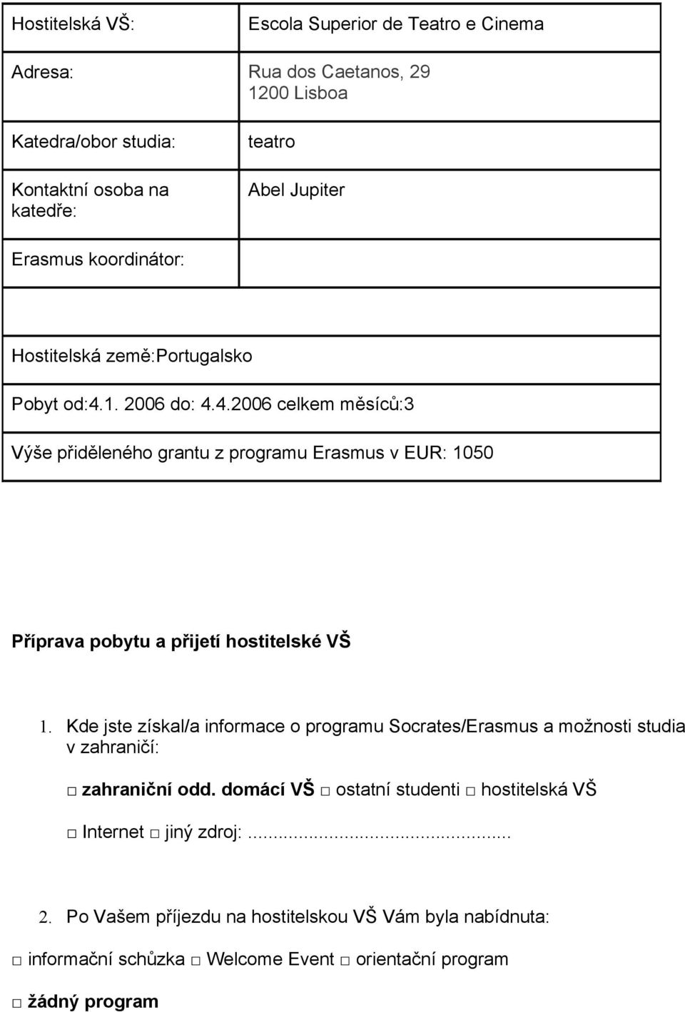 1. 2006 do: 4.4.2006 celkem měsíců:3 Výše přiděleného grantu z programu Erasmus v EUR: 1050 Příprava pobytu a přijetí hostitelské VŠ 1.