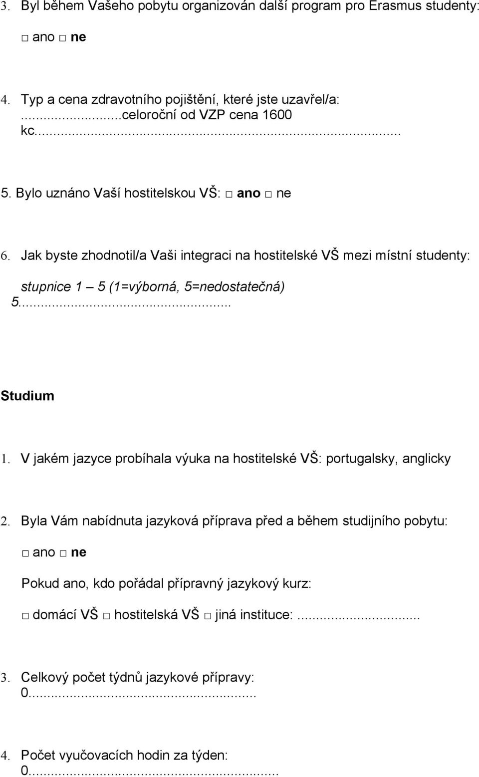 .. Studium 1. V jakém jazyce probíhala výuka na hostitelské VŠ: portugalsky, anglicky 2.