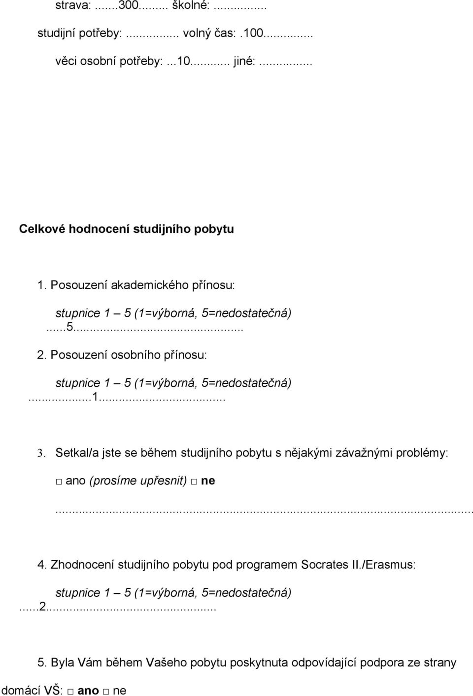 Setkal/a jste se během studijního pobytu s nějakými závažnými problémy: ano (prosíme upřesnit) ne 4.