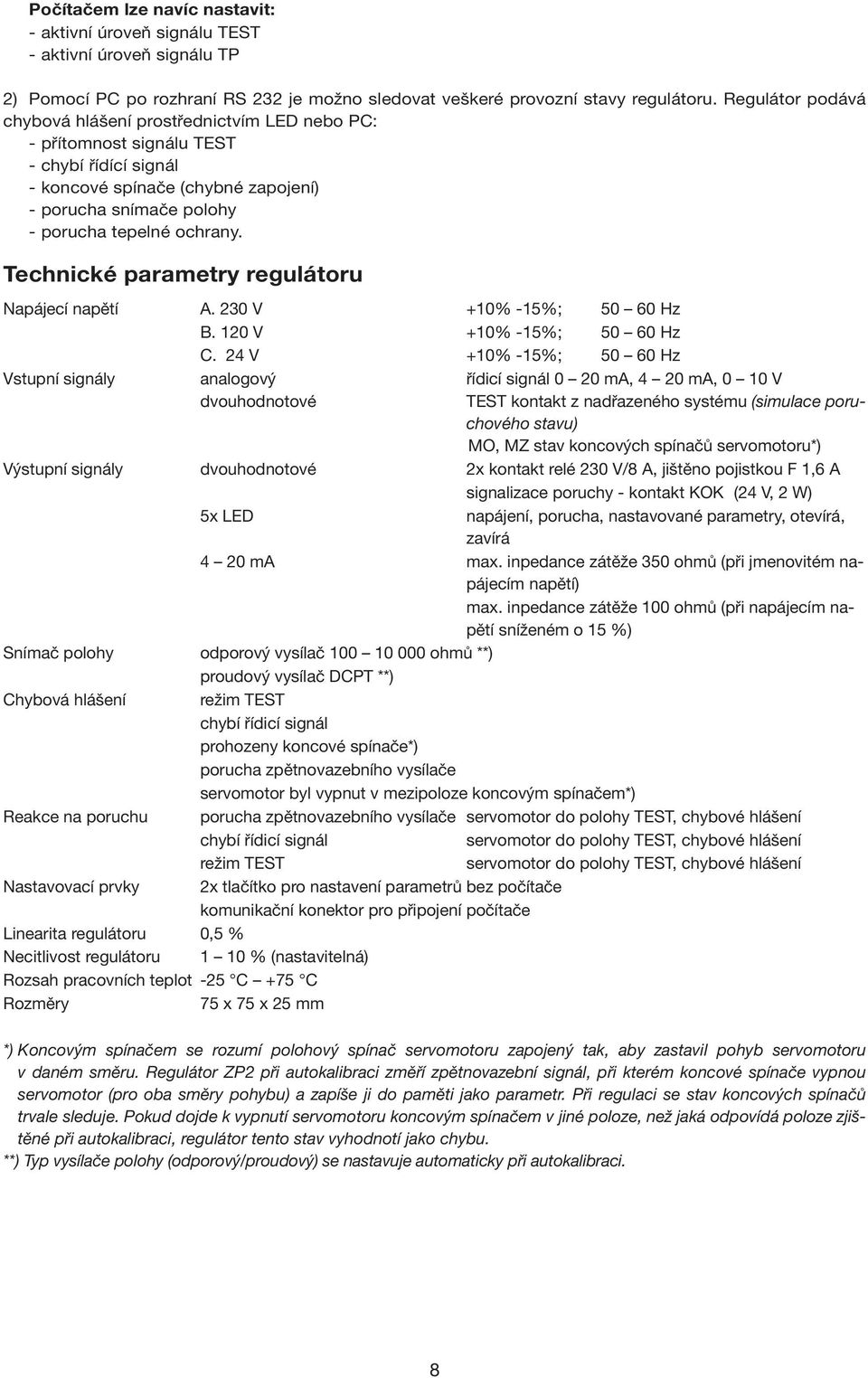 Technické parametry regulátoru Napájecí napětí A. 230 V +10% -15%; Hz B. 120 V +10% -15%; Hz C.