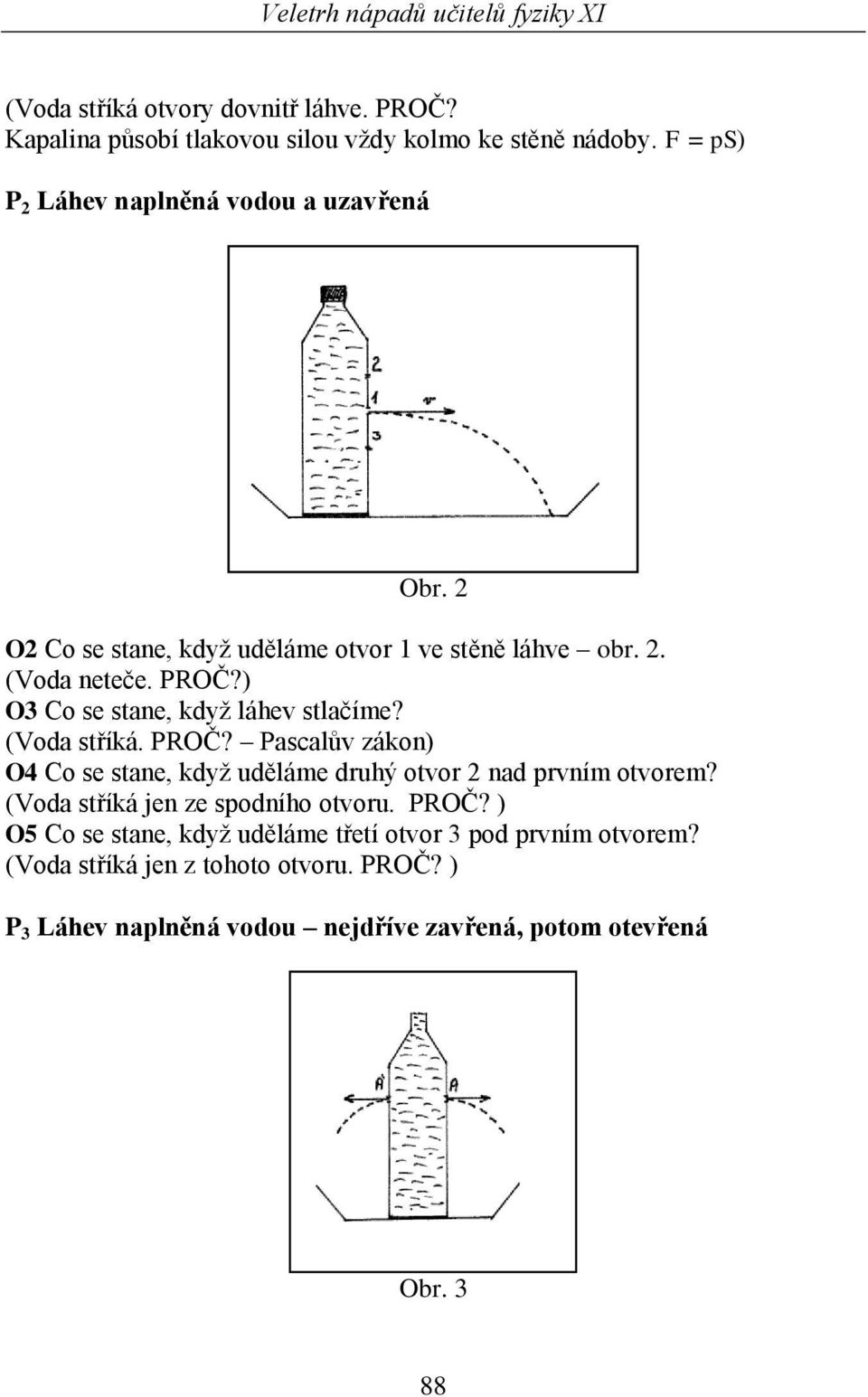 ) O3 Co se stane, když láhev stlačíme? (Voda stříká. PROČ? Pascalův zákon) O4 Co se stane, když uděláme druhý otvor 2 nad prvním otvorem?