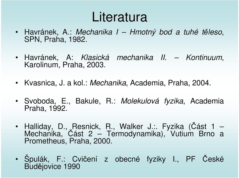 : Molekulová fyzika, Academia Praha, 1992. Halliday, D., Resnick, R., Walker J.:. Fyzika (Část 1 Mechanika, Část 2 Termodynamika), Vutium Brno a Prometheus, Praha, 2000.
