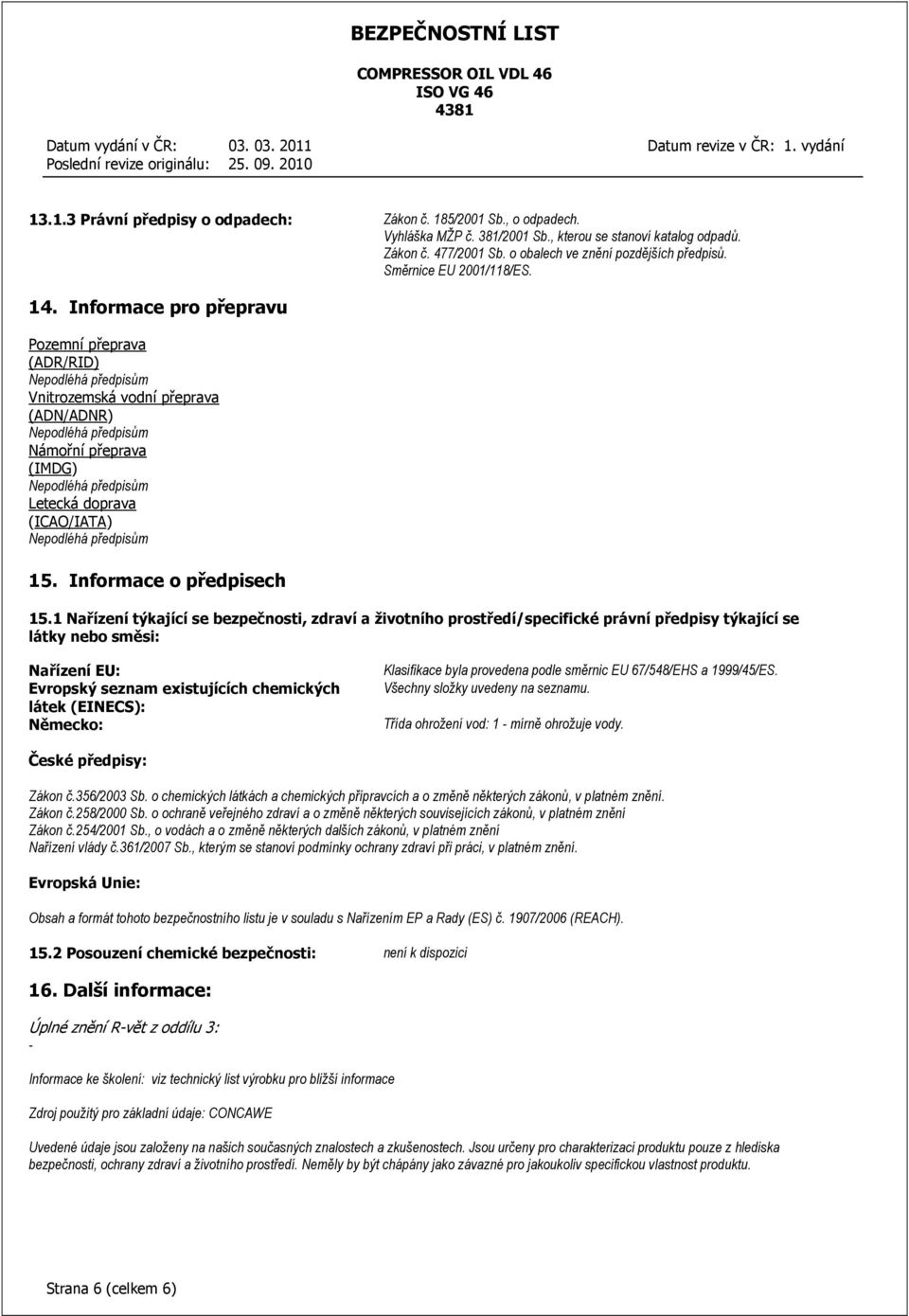 1 Nařízení týkající se bezpečnosti, zdraví a životního prostředí/specifické právní předpisy týkající se látky nebo směsi: Nařízení EU: Evropský seznam existujících chemických látek (EINECS): Německo: