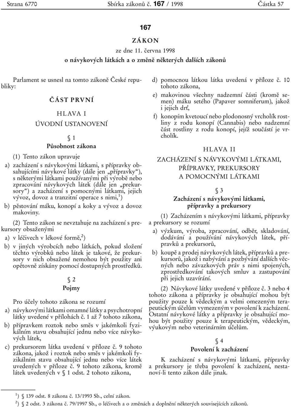 A 0 0 ST PRVNI 0 0 HLAVA I U 0 0 VODNI 0 0 USTANOVENI 0 0 ģ 1 Pu 0 8 sobnost za 0 0kona (1) Tento za 0 0kon upravuje a) zacha 0 0zen 0 1 0 0 s na 0 0vykovy 0 0mi la 0 0tkami, s pr 0 3 0 1 0 0pravky