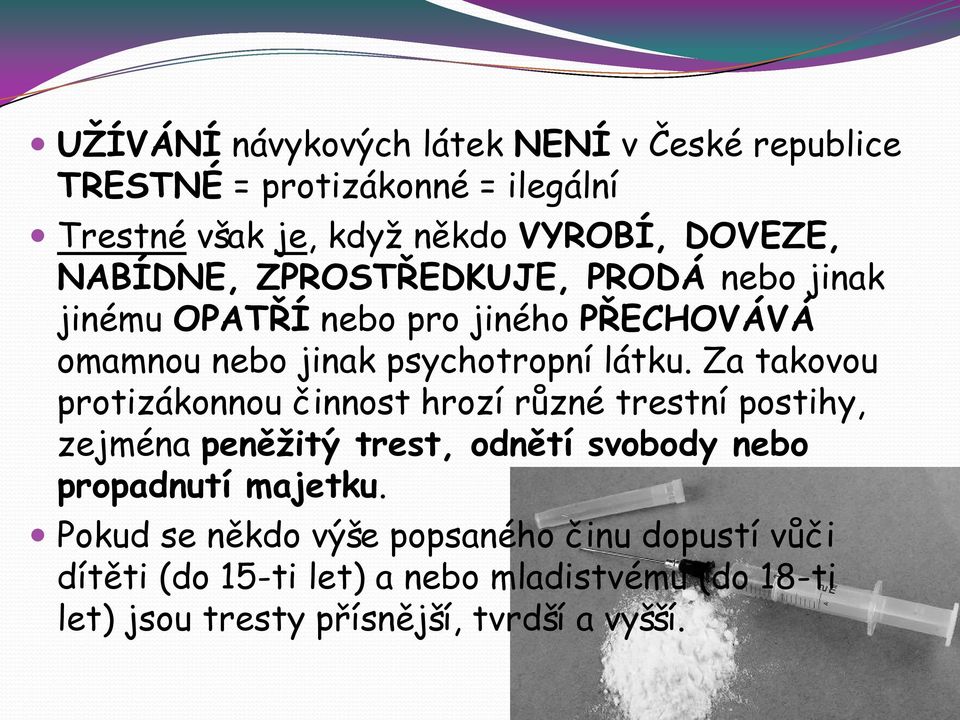 Za takovou protizákonnou činnost hrozí různé trestní postihy, zejména peněžitý trest, odnětí svobody nebo propadnutí majetku.