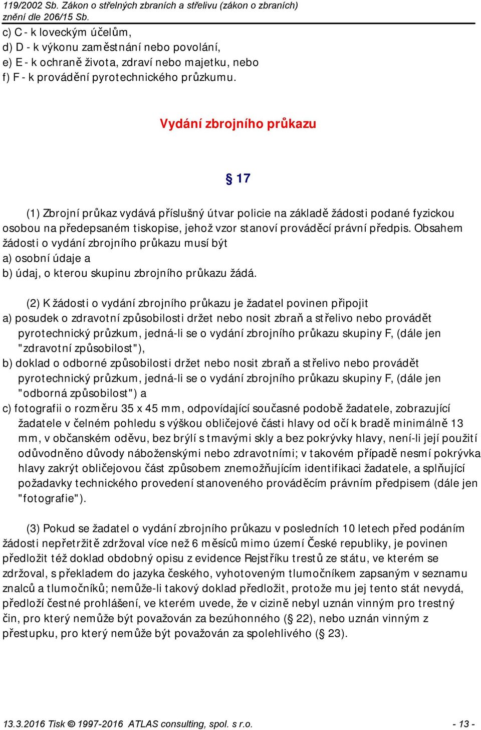 Obsahem žádosti o vydání zbrojního průkazu musí být a) osobní údaje a b) údaj, o kterou skupinu zbrojního průkazu žádá.