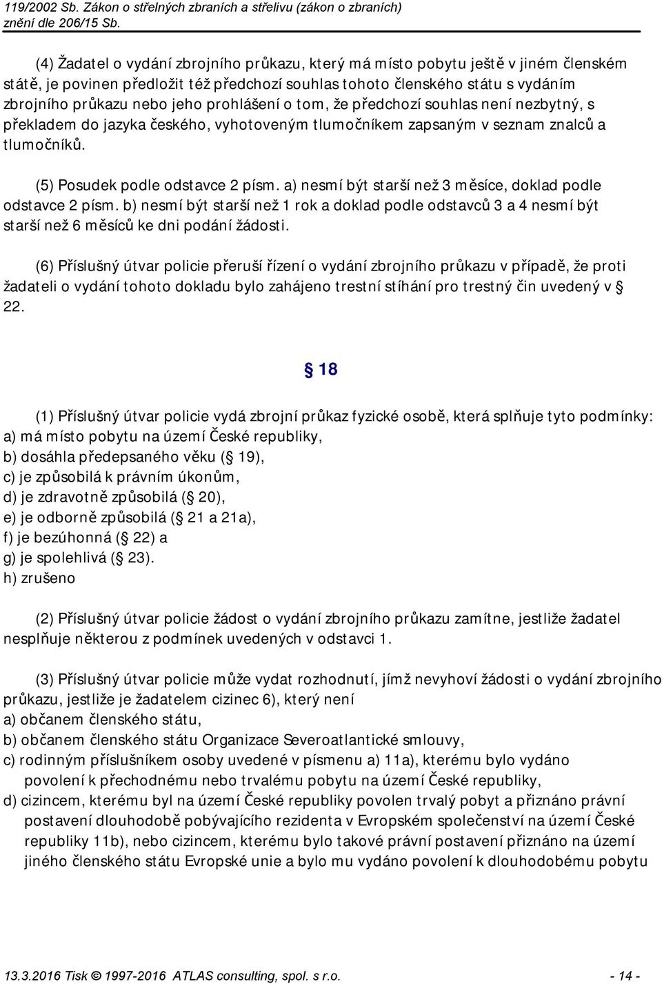 a) nesmí být starší než 3 měsíce, doklad podle odstavce 2 písm. b) nesmí být starší než 1 rok a doklad podle odstavců 3 a 4 nesmí být starší než 6 měsíců ke dni podání žádosti.