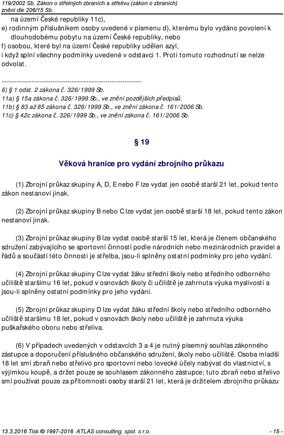 2 zákona č. 326/1999 Sb. 11a) 15a zákona č. 326/1999 Sb., ve znění pozdějších předpisů. 11b) 83 až 85 zákona č. 326/1999 Sb., ve znění zákona č. 161/2006 Sb.