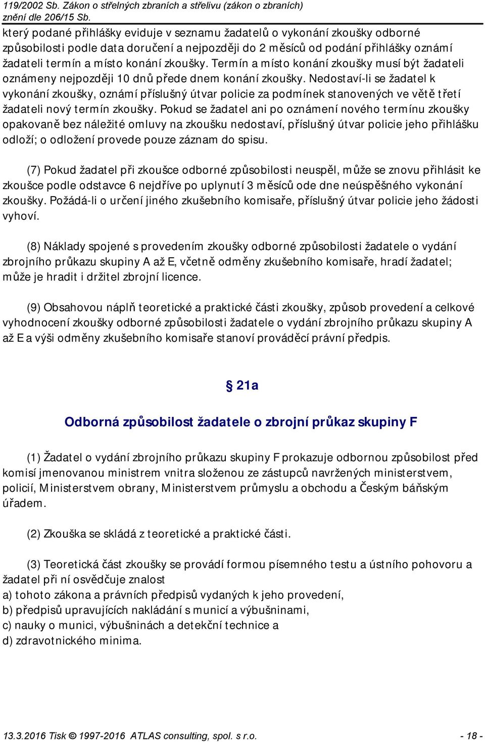 Nedostaví-li se žadatel k vykonání zkoušky, oznámí příslušný útvar policie za podmínek stanovených ve větě třetí žadateli nový termín zkoušky.