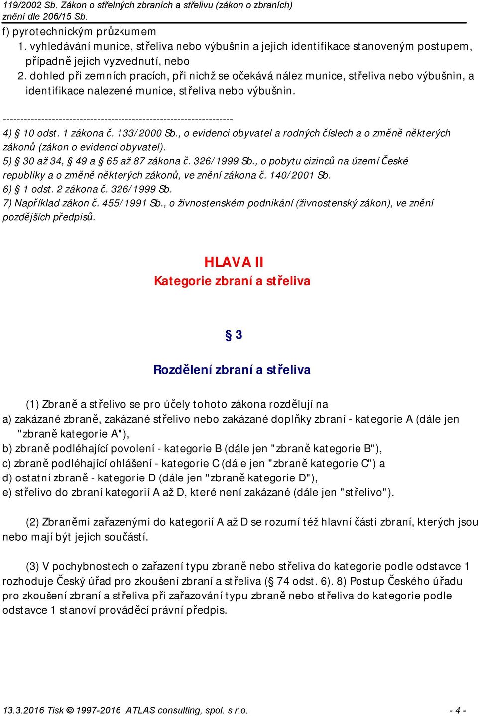 ------------------------------------------------------------------ 4) 10 odst. 1 zákona č. 133/2000 Sb., o evidenci obyvatel a rodných číslech a o změně některých zákonů (zákon o evidenci obyvatel).