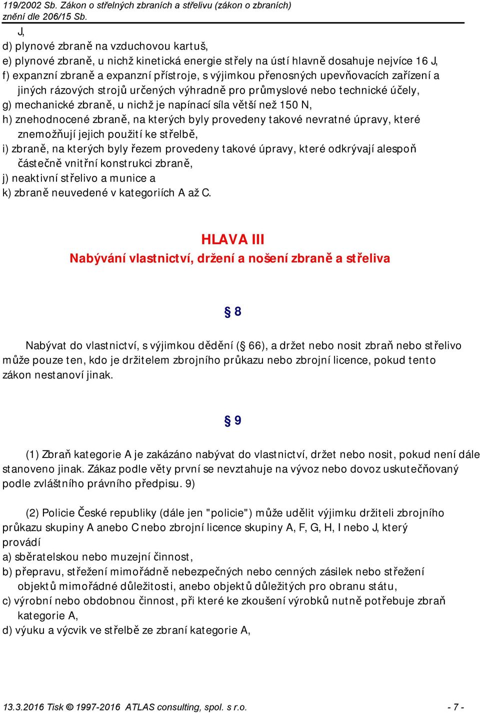 kterých byly provedeny takové nevratné úpravy, které znemožňují jejich použití ke střelbě, i) zbraně, na kterých byly řezem provedeny takové úpravy, které odkrývají alespoň částečně vnitřní