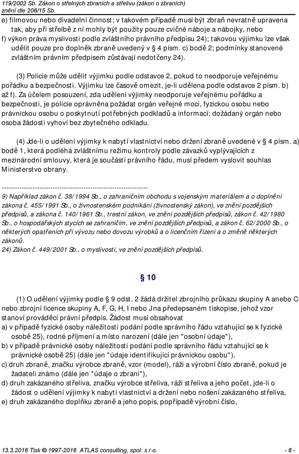 (3) Policie může udělit výjimku podle odstavce 2, pokud to neodporuje veřejnému pořádku a bezpečnosti. Výjimku lze časově omezit, je-li udělena podle odstavce 2 písm. b) až f).