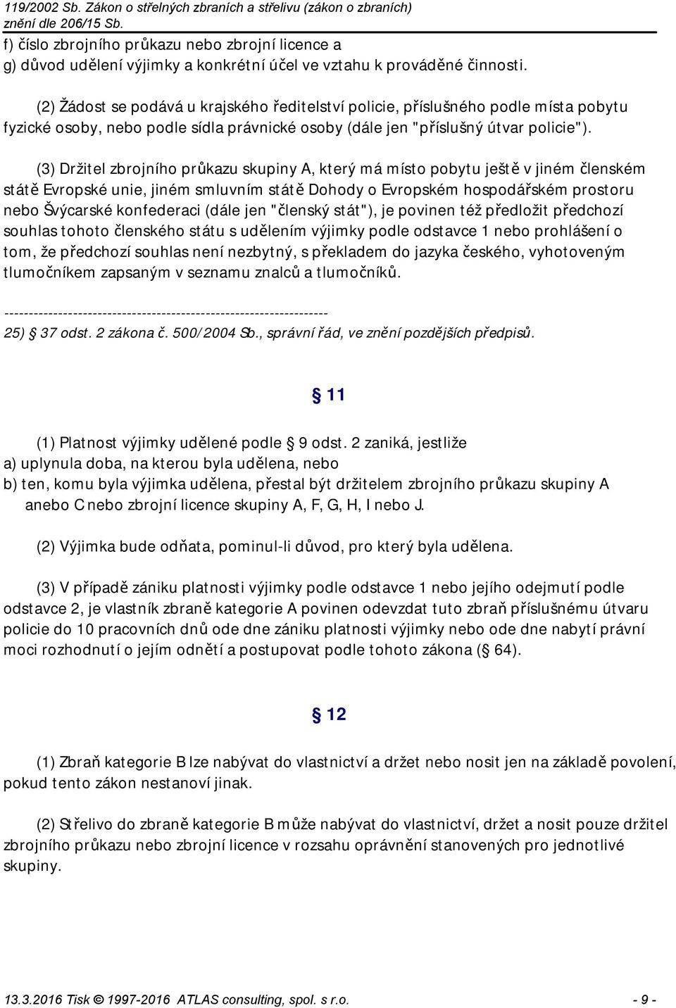 (3) Držitel zbrojního průkazu skupiny A, který má místo pobytu ještě v jiném členském státě Evropské unie, jiném smluvním státě Dohody o Evropském hospodářském prostoru nebo Švýcarské konfederaci