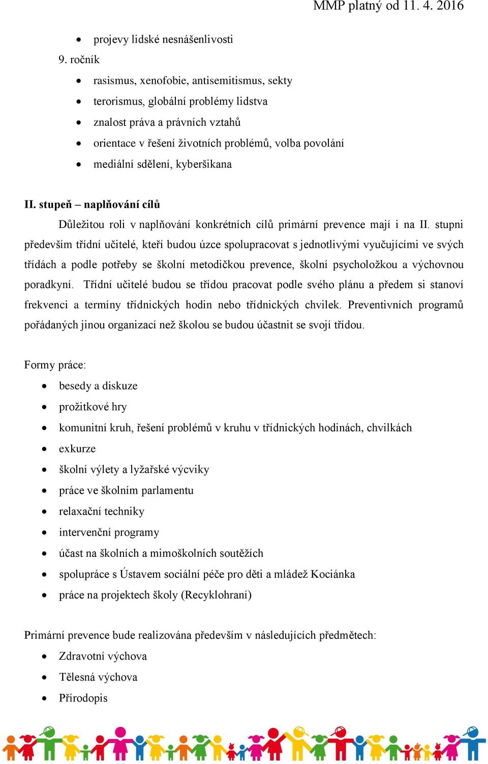 kyberšikana MMP platný od 11. 4. 2016 II. stupeň naplňování cílů Důležitou roli v naplňování konkrétních cílů primární prevence mají i na II.