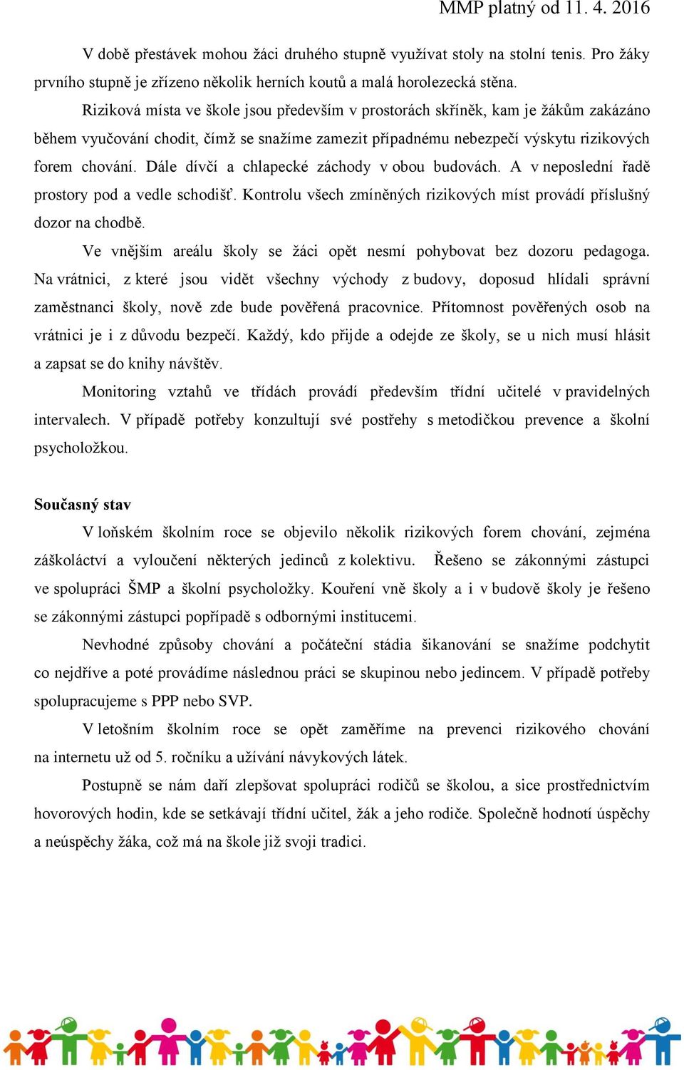 Dále dívčí a chlapecké záchody v obou budovách. A v neposlední řadě prostory pod a vedle schodišť. Kontrolu všech zmíněných rizikových míst provádí příslušný dozor na chodbě.