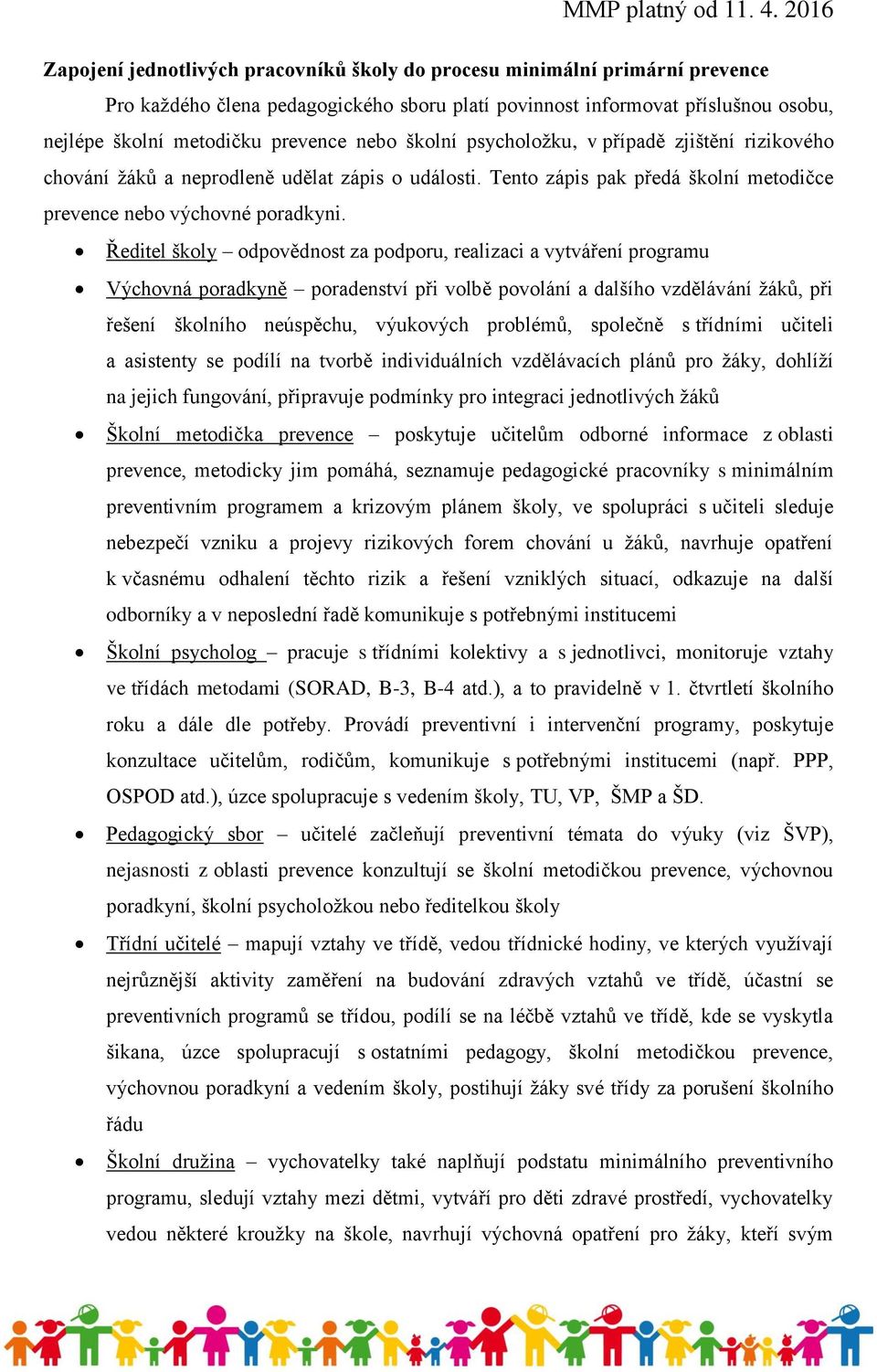 Ředitel školy odpovědnost za podporu, realizaci a vytváření programu Výchovná poradkyně poradenství při volbě povolání a dalšího vzdělávání žáků, při řešení školního neúspěchu, výukových problémů,