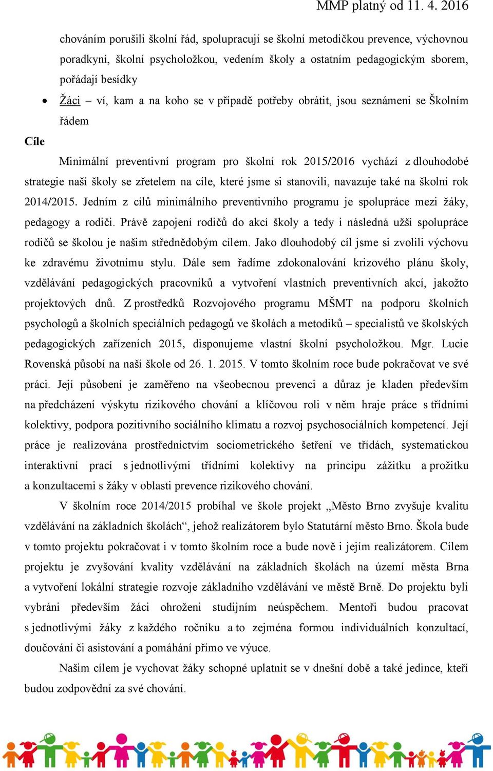 jsme si stanovili, navazuje také na školní rok 2014/2015. Jedním z cílů minimálního preventivního programu je spolupráce mezi žáky, pedagogy a rodiči.