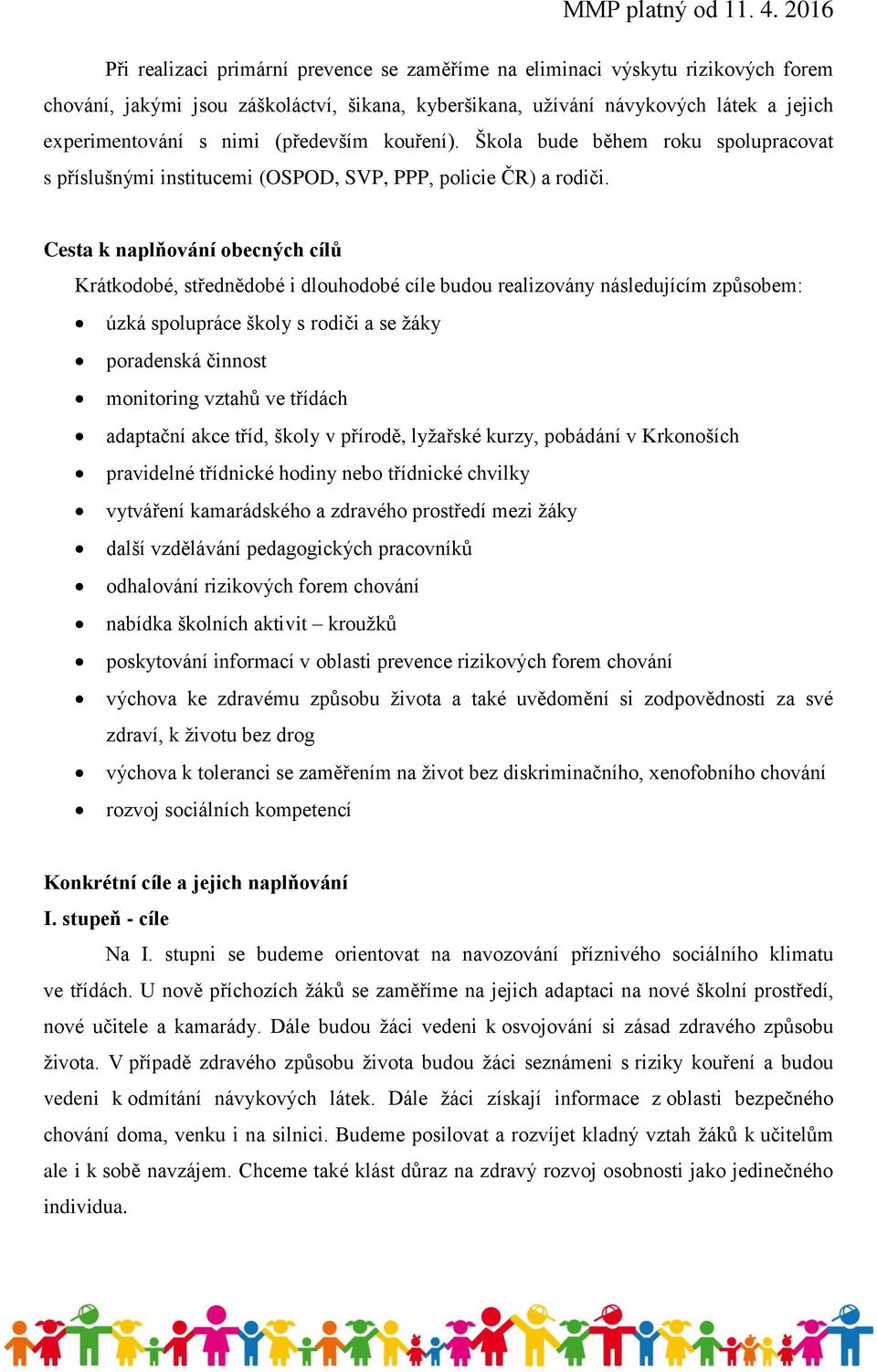 Cesta k naplňování obecných cílů Krátkodobé, střednědobé i dlouhodobé cíle budou realizovány následujícím způsobem: úzká spolupráce školy s rodiči a se žáky poradenská činnost monitoring vztahů ve