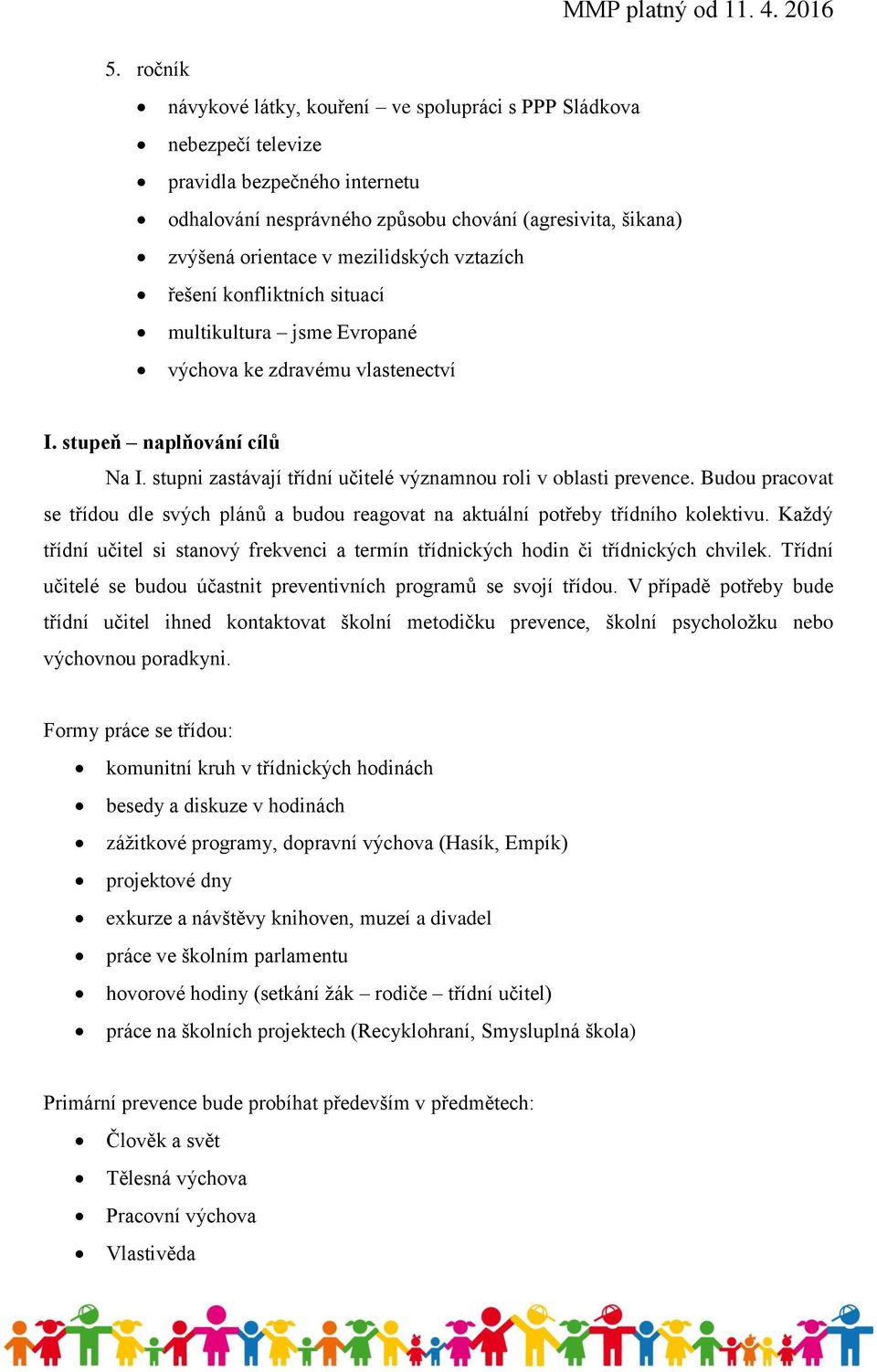 stupni zastávají třídní učitelé významnou roli v oblasti prevence. Budou pracovat se třídou dle svých plánů a budou reagovat na aktuální potřeby třídního kolektivu.