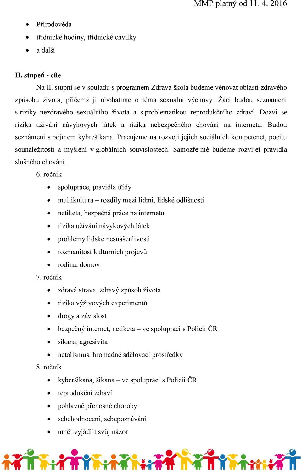 Žáci budou seznámeni s riziky nezdravého sexuálního života a s problematikou reprodukčního zdraví. Dozví se rizika užívání návykových látek a rizika nebezpečného chování na internetu.