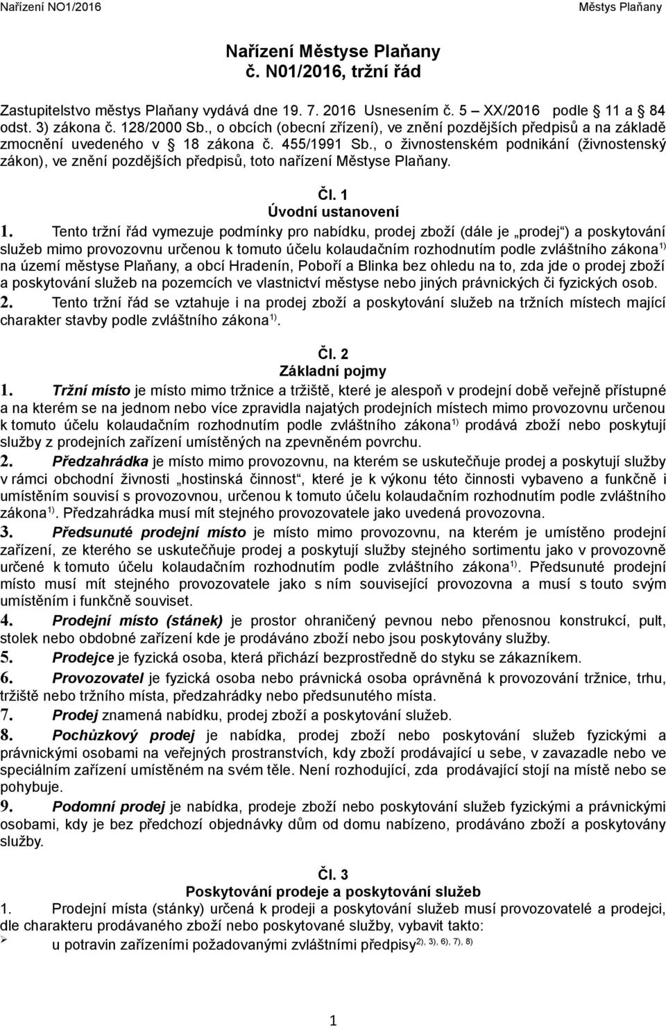, o živnostenském podnikání (živnostenský zákon), ve znění pozdějších předpisů, toto nařízení Městyse Plaňany. Čl. 1 Úvodní ustanovení 1.