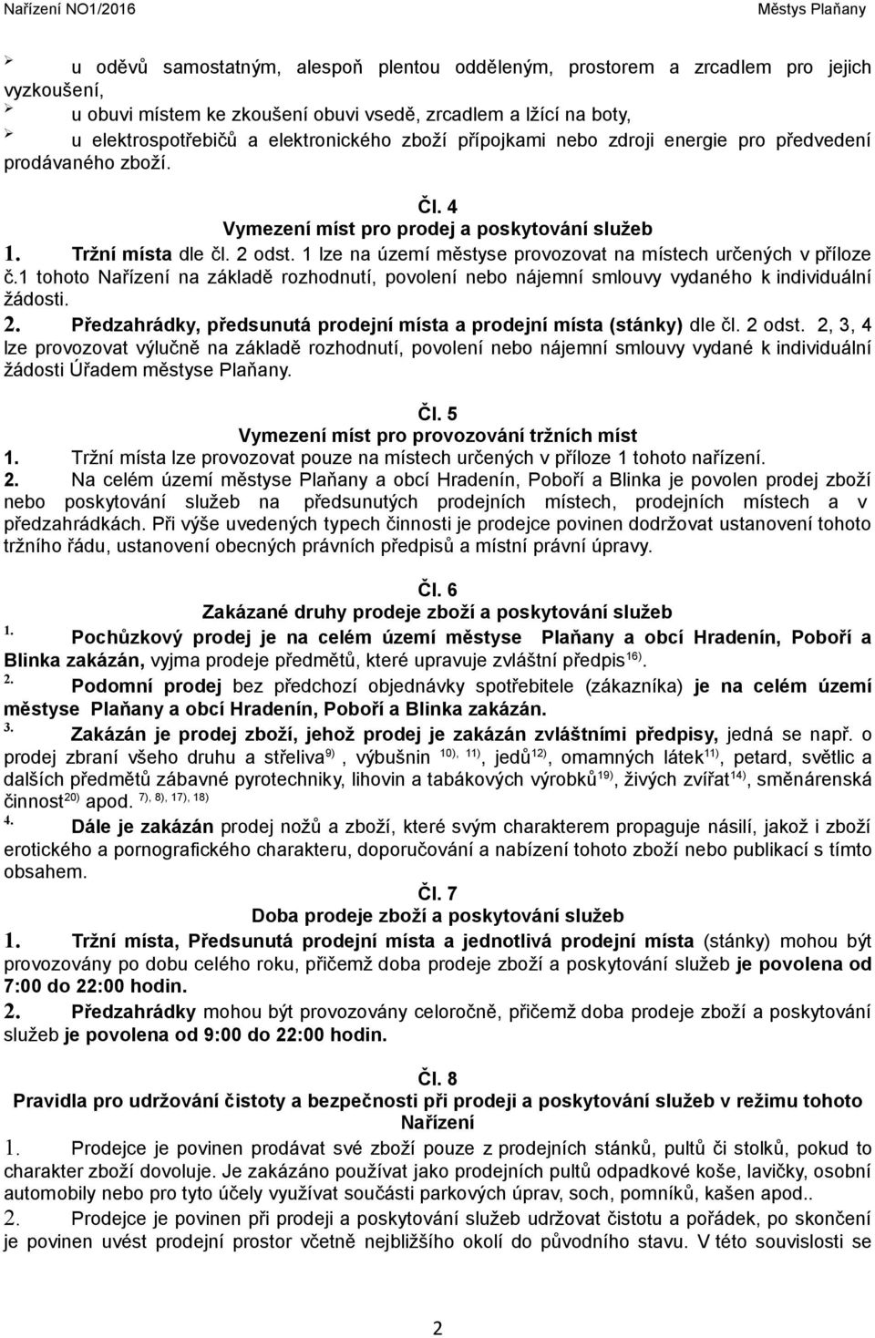1 lze na území městyse provozovat na místech určených v příloze č.1 tohoto Nařízení na základě rozhodnutí, povolení nebo nájemní smlouvy vydaného k individuální žádosti. 2.