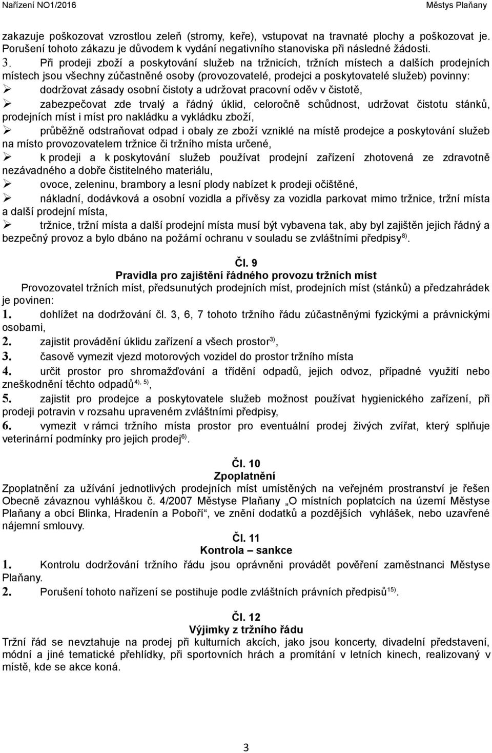 zásady osobní čistoty a udržovat pracovní oděv v čistotě, zabezpečovat zde trvalý a řádný úklid, celoročně schůdnost, udržovat čistotu stánků, prodejních míst i míst pro nakládku a vykládku zboží,