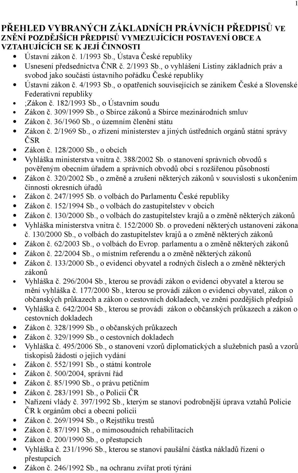 , o opatřeních souvisejících se zánikem České a Slovenské Federativní republiky ;Zákon č. 182/1993 Sb., o Ústavním soudu Zákon č. 309/1999 Sb., o Sbírce a Sbírce mezinárodních smluv Zákon č.